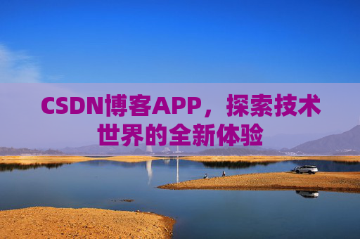 CSDN博客APP,探索技术世界的全新体验